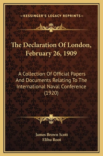 The Declaration Of London, February 26, 1909: A Collection Of Official Papers And Documents Relating To The International Naval Conference (1920)
