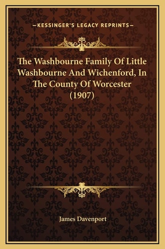The Washbourne Family Of Little Washbourne And Wichenford, In The County Of Worcester (1907)