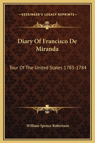 Diary Of Francisco De Miranda: Tour Of The United States 1783-1784