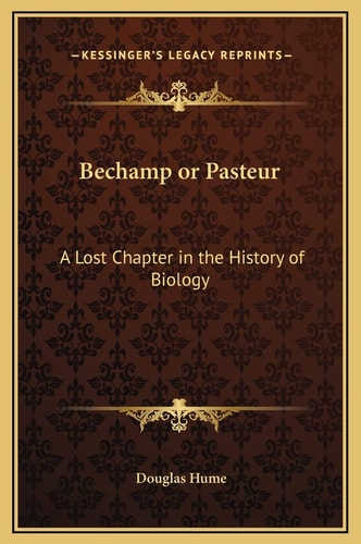 Bechamp or Pasteur: A Lost Chapter in the History of Biology