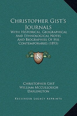 Christopher Gist's Journals: With Historical, Geographical And Ethnological Notes And Biographies Of His Contemporaries (1893)