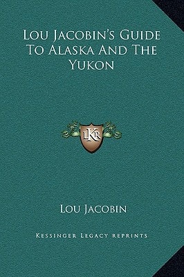 Lou Jacobin's Guide To Alaska And The Yukon