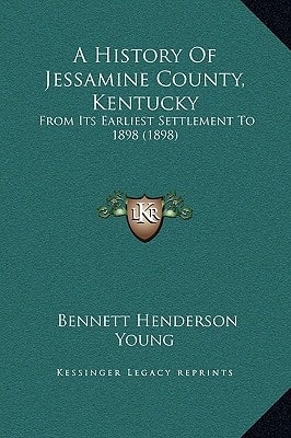 A History Of Jessamine County, Kentucky: From Its Earliest Settlement To 1898 (1898)