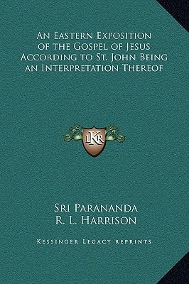 An Eastern Exposition of the Gospel of Jesus According to St. John Being an Interpretation Thereof