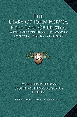 The Diary Of John Hervey, First Earl Of Bristol: With Extracts From His Book Of Expenses, 1688 To 1742 (1894)