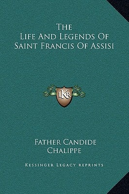 The Life And Legends Of Saint Francis Of Assisi