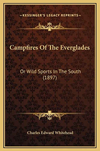 Campfires Of The Everglades: Or Wild Sports In The South (1897)