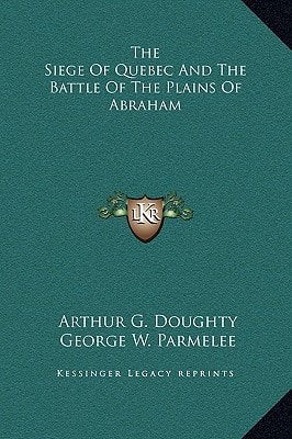 The Siege Of Quebec And The Battle Of The Plains Of Abraham