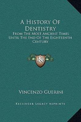 A History Of Dentistry: From The Most Ancient Times Until The End Of The Eighteenth Century