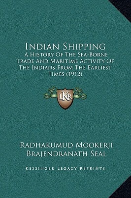 Indian Shipping: A History Of The Sea-Borne Trade And Maritime Activity Of The Indians From The Earliest Times (1912)