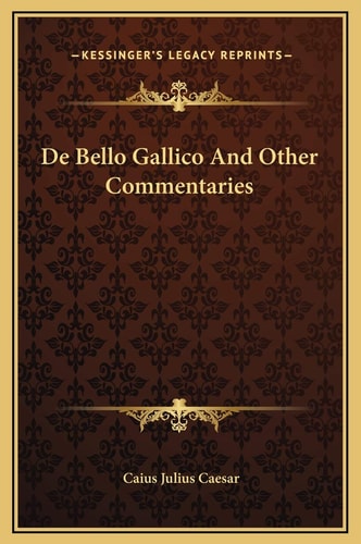 De Bello Gallico And Other Commentaries
