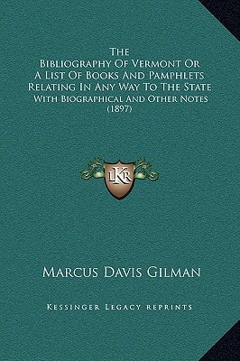 The Bibliography Of Vermont Or A List Of Books And Pamphlets Relating In Any Way To The State: With Biographical And Other Notes (1897)