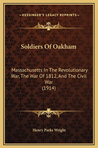 Soldiers Of Oakham: Massachusetts In The Revolutionary War, The War Of 1812, And The Civil War (1914)