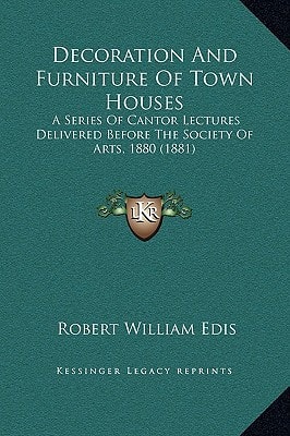 Decoration And Furniture Of Town Houses: A Series Of Cantor Lectures Delivered Before The Society Of Arts, 1880 (1881)
