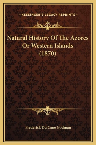 Natural History Of The Azores Or Western Islands (1870)