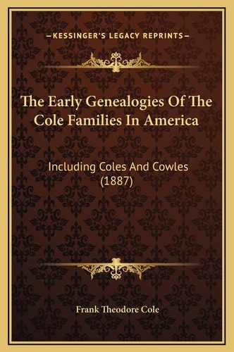 The Early Genealogies Of The Cole Families In America: Including Coles And Cowles (1887)