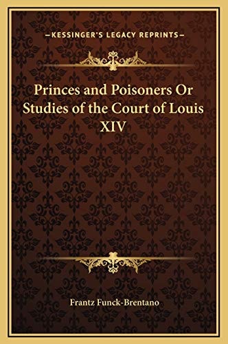 Princes and Poisoners Or Studies of the Court of Louis XIV