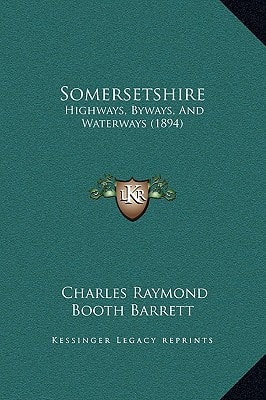 Somersetshire: Highways, Byways, And Waterways (1894)