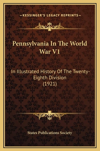 Pennsylvania In The World War V1: In Illustrated History Of The Twenty-Eighth Division (1921)