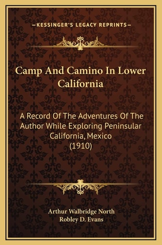 Camp And Camino In Lower California: A Record Of The Adventures Of The Author While Exploring Peninsular California, Mexico (1910)