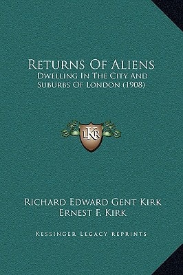 Returns Of Aliens: Dwelling In The City And Suburbs Of London (1908)