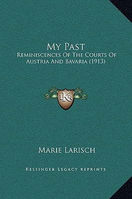 My Past: Reminiscences Of The Courts Of Austria And Bavaria (1913)