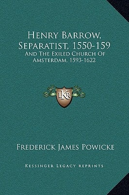 Henry Barrow, Separatist, 1550-159: And The Exiled Church Of Amsterdam, 1593-1622
