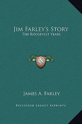 Jim Farley's Story: The Roosevelt Years