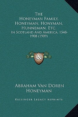 The Honeyman Family, Honeyman, Honyman, Hunneman, Etc.: In Scotland And America, 1548-1908 (1909)