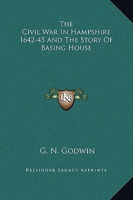 The Civil War In Hampshire 1642-45 And The Story Of Basing House