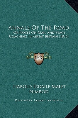 Annals Of The Road: Or Notes On Mail And Stage Coaching In Great Britain (1876)