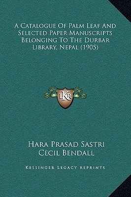 A Catalogue Of Palm Leaf And Selected Paper Manuscripts Belonging To The Durbar Library, Nepal (1905)