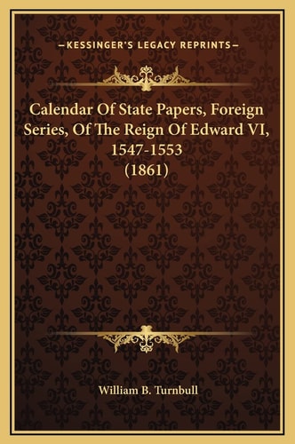 Calendar Of State Papers, Foreign Series, Of The Reign Of Edward VI, 1547-1553 (1861)