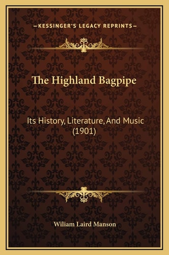 The Highland Bagpipe: Its History, Literature, And Music (1901)