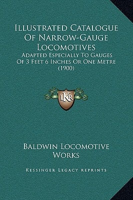 Illustrated Catalogue Of Narrow-Gauge Locomotives: Adapted Especially To Gauges Of 3 Feet 6 Inches Or One Metre (1900)