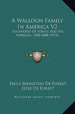 A Walloon Family In America V2: Lockwood De Forest And His Forbears, 1500-1848 (1914)