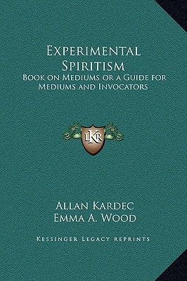 Experimental Spiritism: Book on Mediums or a Guide for Mediums and Invocators