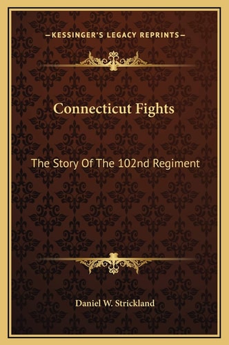 Connecticut Fights: The Story Of The 102nd Regiment