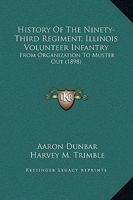 History Of The Ninety-Third Regiment, Illinois Volunteer Infantry: From Organization To Muster Out (1898)