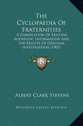 The Cyclopaedia Of Fraternities: A Compilation Of Existing Authentic Information And The Results Of Original Investigation (1907)