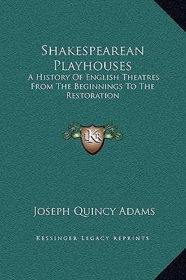 Shakespearean Playhouses: A History Of English Theatres From The Beginnings To The Restoration