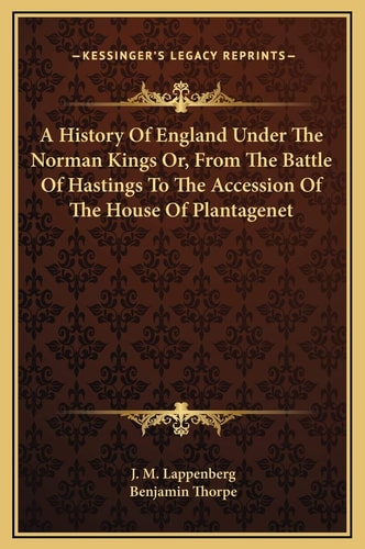 A History Of England Under The Norman Kings Or, From The Battle Of Hastings To The Accession Of The House Of Plantagenet