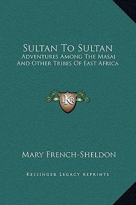 Sultan To Sultan: Adventures Among The Masai And Other Tribes Of East Africa