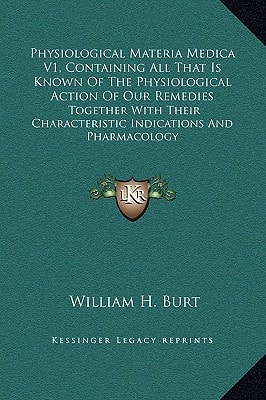 Physiological Materia Medica V1, Containing All That Is Known Of The Physiological Action Of Our Remedies: Together With Their Characteristic Indications And Pharmacology
