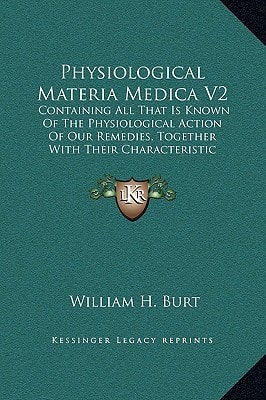 Physiological Materia Medica V2: Containing All That Is Known Of The Physiological Action Of Our Remedies, Together With Their Characteristic Indications And Pharmacology