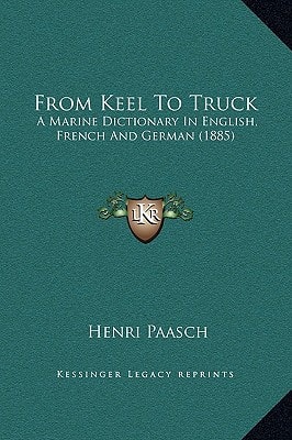 From Keel To Truck: A Marine Dictionary In English, French And German (1885)