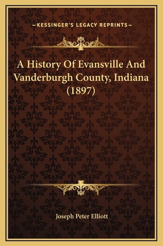A History Of Evansville And Vanderburgh County, Indiana (1897)