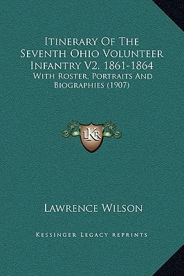 Itinerary Of The Seventh Ohio Volunteer Infantry V2, 1861-1864: With Roster, Portraits And Biographies (1907)