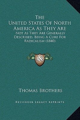 The United States Of North America As They Are: Not As They Are Generally Described, Being A Cure For Radicalism (1840)