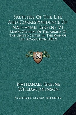 Sketches Of The Life And Correspondence Of Nathanael Greene V1: Major General Of The Armies Of The United States In The War Of The Revolution (1822)